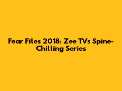 Fear Files 2018: Zee TV's Spine-Chilling Series