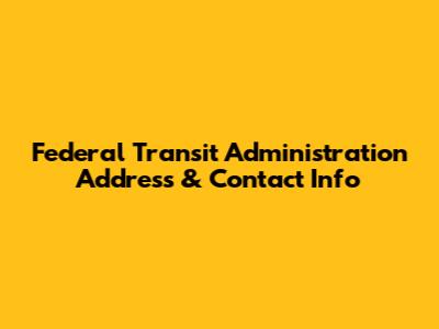 Federal Transit Administration Address & Contact Info