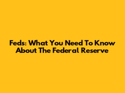 Feds: What You Need To Know About The Federal Reserve