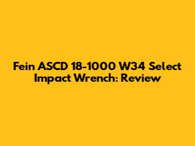 Fein ASCD 18-1000 W34 Select Impact Wrench: Review