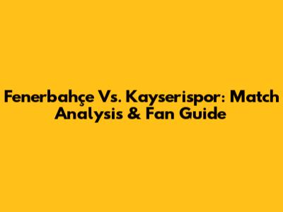 Fenerbahçe Vs. Kayserispor: Match Analysis & Fan Guide