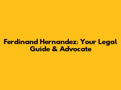 Ferdinand Hernandez: Your Legal Guide & Advocate