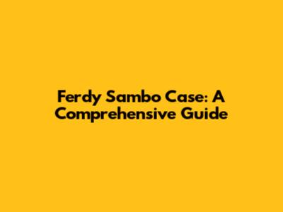 Ferdy Sambo Case: A Comprehensive Guide