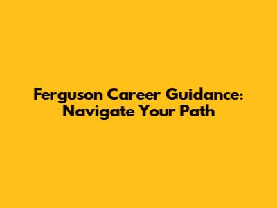 Ferguson Career Guidance: Navigate Your Path