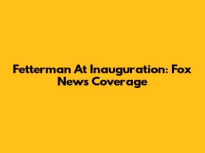 Fetterman At Inauguration: Fox News Coverage