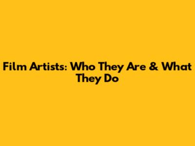 Film Artists: Who They Are & What They Do