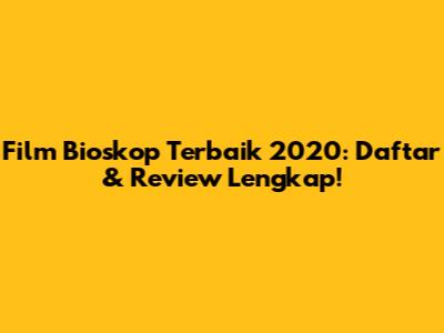 Film Bioskop Terbaik 2020: Daftar & Review Lengkap!