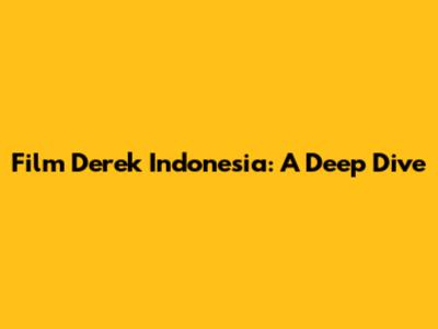 Film Derek Indonesia: A Deep Dive