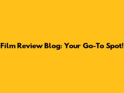 Film Review Blog: Your Go-To Spot!