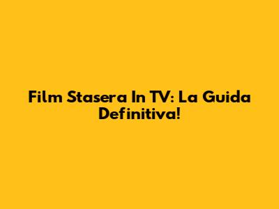Film Stasera In TV: La Guida Definitiva!