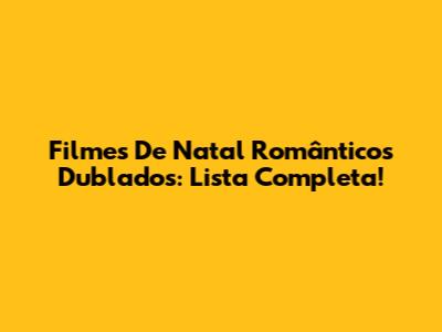 Filmes De Natal Românticos Dublados: Lista Completa!