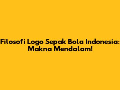 Filosofi Logo Sepak Bola Indonesia: Makna Mendalam!