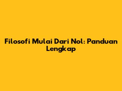 Filosofi Mulai Dari Nol: Panduan Lengkap