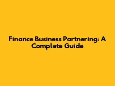 Finance Business Partnering: A Complete Guide