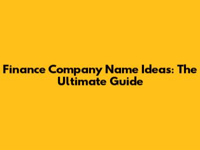 Finance Company Name Ideas: The Ultimate Guide
