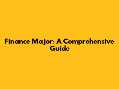 Finance Major: A Comprehensive Guide