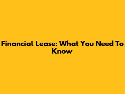 Financial Lease: What You Need To Know