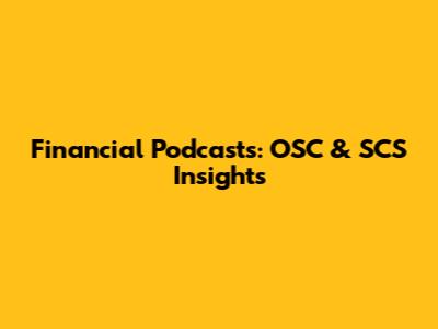 Financial Podcasts: OSC & SCS Insights