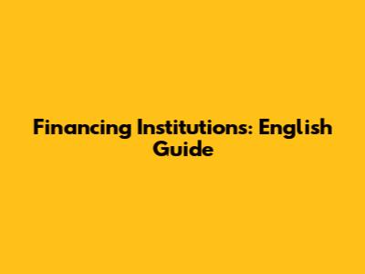Financing Institutions: English Guide