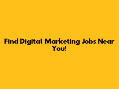 Find Digital Marketing Jobs Near You!