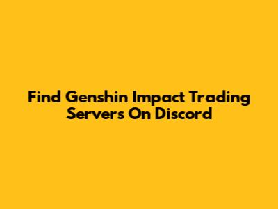 Find Genshin Impact Trading Servers On Discord
