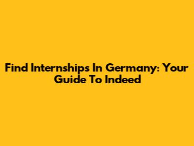 Find Internships In Germany: Your Guide To Indeed