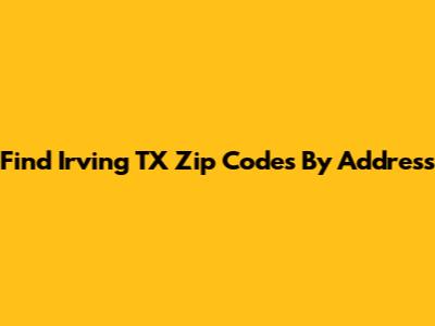 Find Irving TX Zip Codes By Address