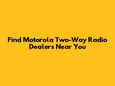 Find Motorola Two-Way Radio Dealers Near You