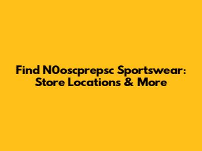 Find N0oscprepsc Sportswear: Store Locations & More