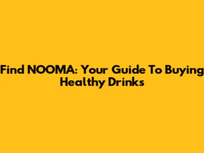 Find NOOMA: Your Guide To Buying Healthy Drinks