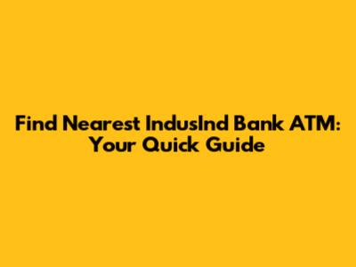 Find Nearest IndusInd Bank ATM: Your Quick Guide