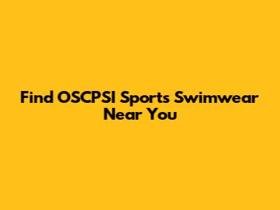 Find OSCPSI Sports Swimwear Near You