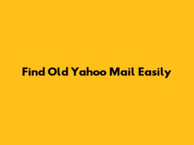 Find Old Yahoo Mail Easily