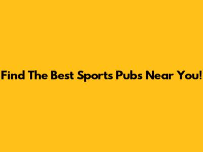 Find The Best Sports Pubs Near You!