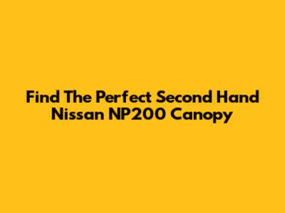 Find The Perfect Second Hand Nissan NP200 Canopy