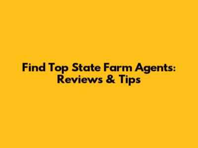 Find Top State Farm Agents: Reviews & Tips