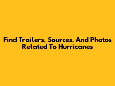 Find Trailers, Sources, And Photos Related To Hurricanes