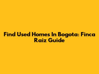 Find Used Homes In Bogota: Finca Raiz Guide
