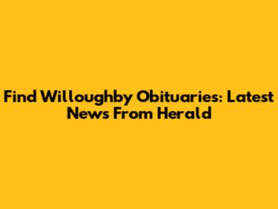 Find Willoughby Obituaries: Latest News From Herald