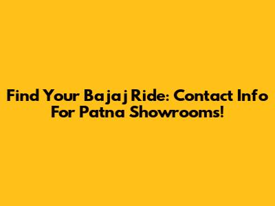 Find Your Bajaj Ride: Contact Info For Patna Showrooms!