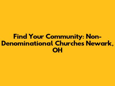 Find Your Community: Non-Denominational Churches Newark, OH