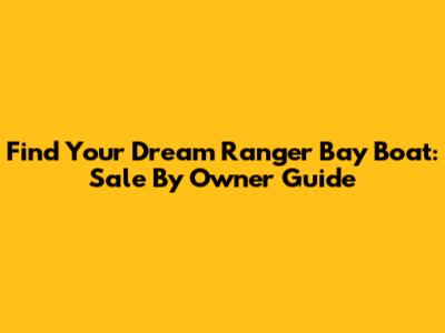 Find Your Dream Ranger Bay Boat: Sale By Owner Guide
