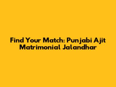 Find Your Match: Punjabi Ajit Matrimonial Jalandhar