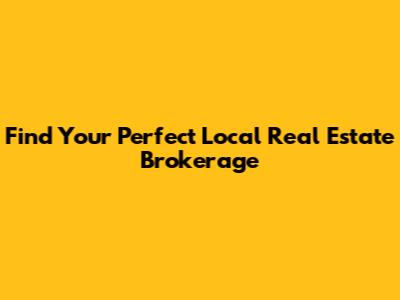 Find Your Perfect Local Real Estate Brokerage