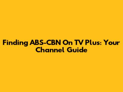 Finding ABS-CBN On TV Plus: Your Channel Guide