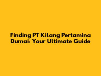 Finding PT Kilang Pertamina Dumai: Your Ultimate Guide