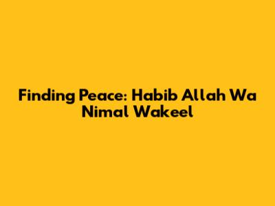 Finding Peace: Habib Allah Wa Ni'mal Wakeel