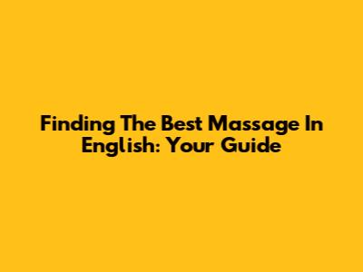 Finding The Best Massage In English: Your Guide
