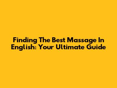 Finding The Best Massage In English: Your Ultimate Guide