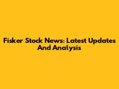 Fisker Stock News: Latest Updates And Analysis